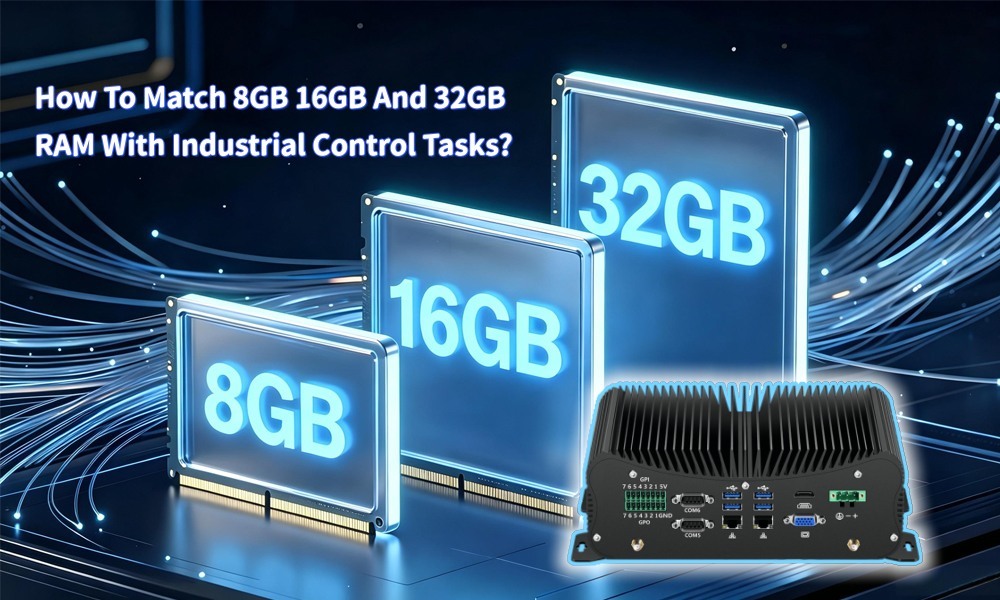 Laatste bedrijfsblogs Hoe kan 8 GB 16 GB en 32 GB RAM worden afgestemd op industriële controle taken?